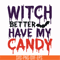 HLW24072013-Witch better have my candy svg, halloween svg, png, dxf, eps digital file HLW24072013.jpg