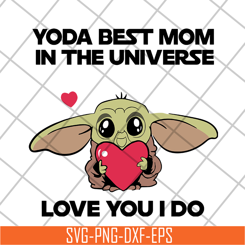 MTD04042110-Yoda best mom in the universe love you i do svg, Mother's day svg, eps, png, dxf digital file MTD04042110.jpg