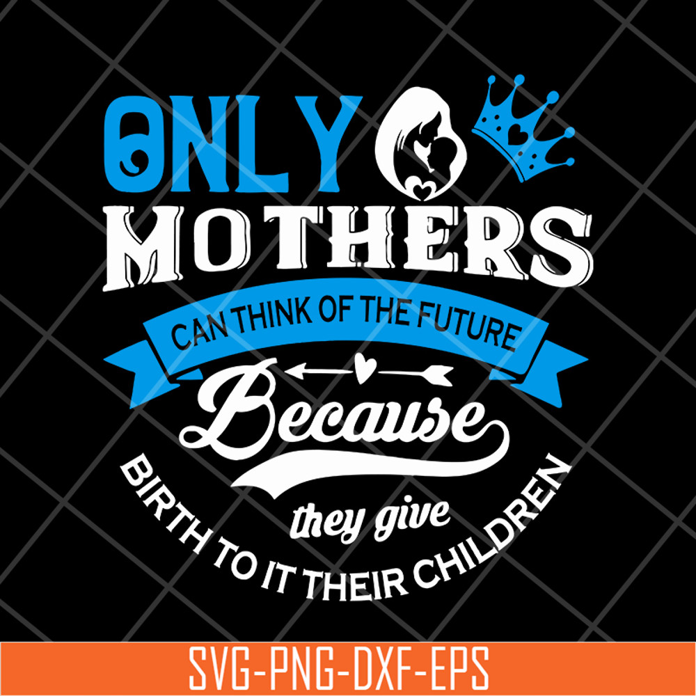 MTD16042146-Only mother's svg, Mother's day svg, eps, png, dxf digital file MTD16042146.jpg