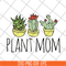 MTD1702104-Plant mom svg, Mother's day svg, eps, png, dxf digital file MTD1702104.jpg