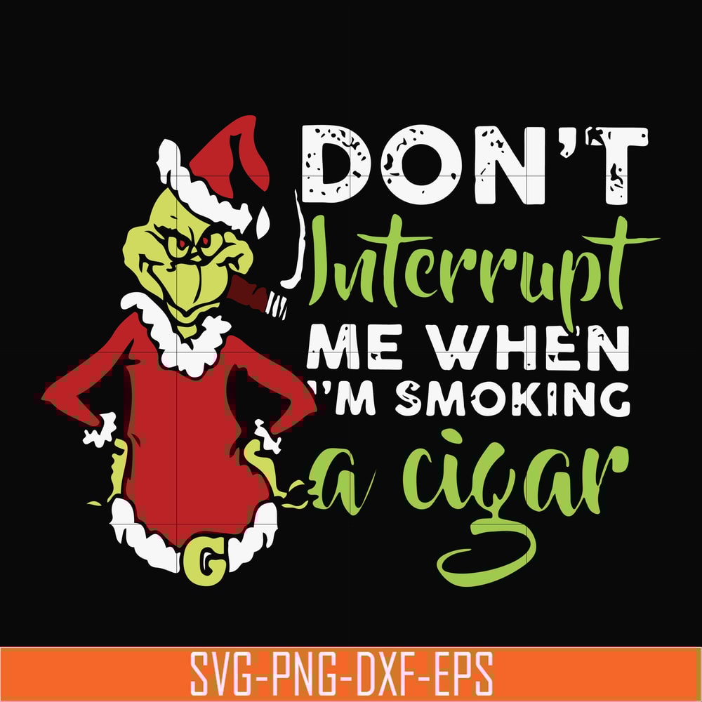 NCRM0066-Don't interrupt me when i'm smoking a cigar svg, grinch christmas svg, png, dxf, eps digital file NCRM0066.jpg