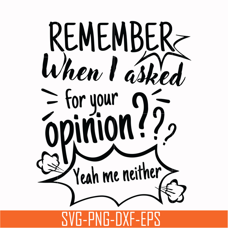 NCRM0146-Remember when i asked for your opinion yeah me neither svg, png, dxf, eps digital file NCRM0146.jpg