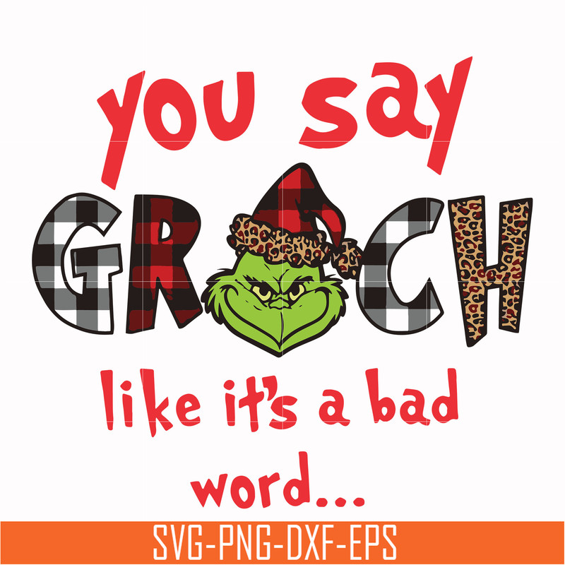 NCRM1307203-You say grinch like it's a bad word svg, png, dxf, eps digital file NCRM1307203.jpg