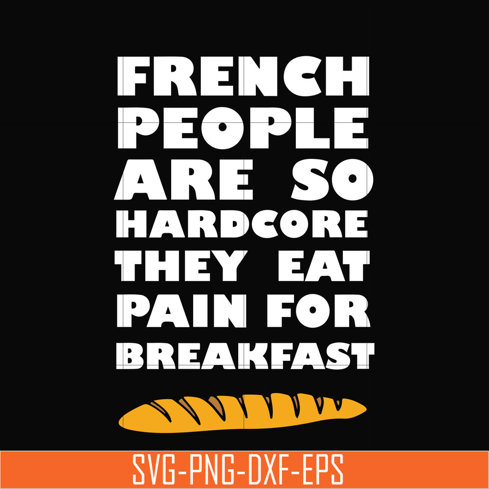 OTH0039-French people are so hardcore they eat pain for breakfast svg, png, dxf, eps digital file OTH0039.jpg