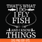OTH0067-That's what i do i fly fish and i know things svg, png, dxf, eps digital file OTH0067.jpg