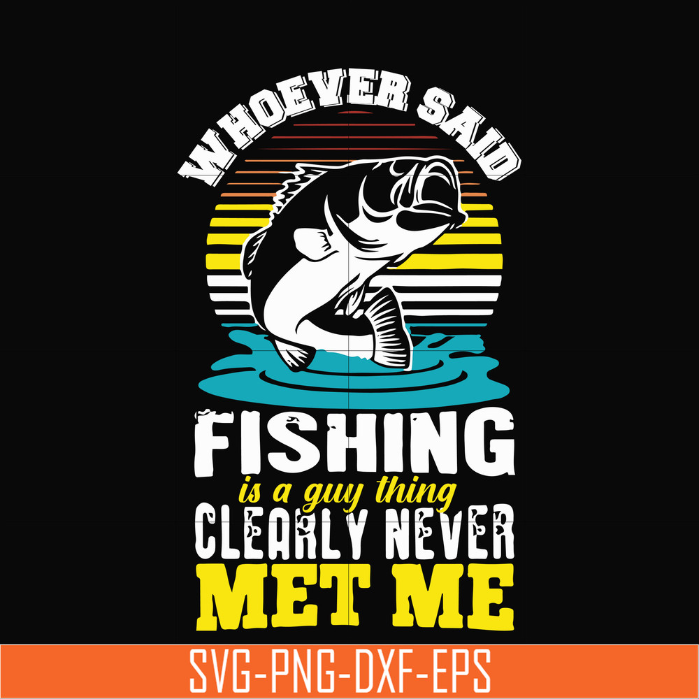 OTH0070-Whoever said fishing is a guy thing clearly never met me svg, png, dxf, eps digital file OTH0070.jpg