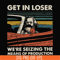 TD27072013-Get in loser we are seizing the means of production svg, png, dxf, eps digital file TD27072013.jpg