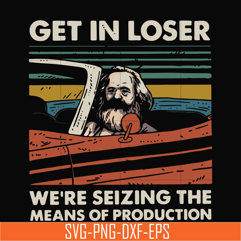 TD27072013-Get in loser we are seizing the means of production svg, png, dxf, eps digital file TD27072013.jpg