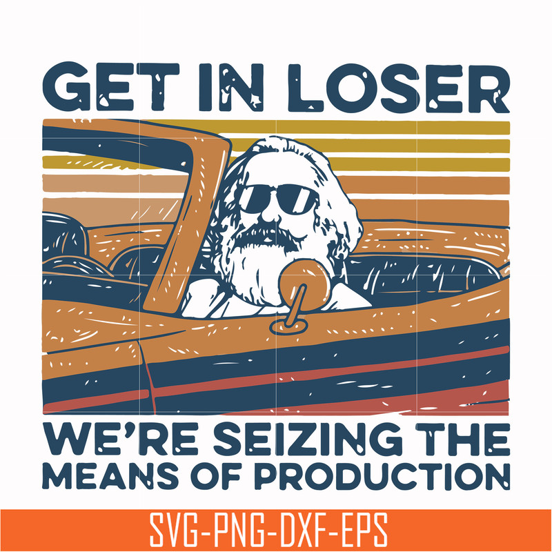 TD27072014-Get in loser we are seizing the means of production svg, png, dxf, eps digital file TD27072014.jpg