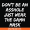 TD29072016-Dont be an asshole just wear the damn mask svg, png, dxf, eps digital file TD29072016.jpg