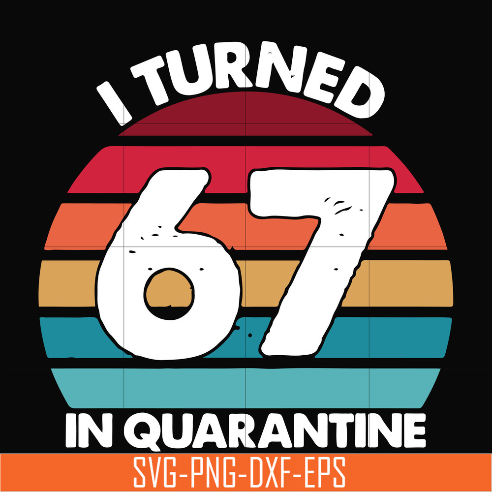 TD2907208-I turned 67 in quarantine svg, png, dxf, eps digital file TD2907208.jpg
