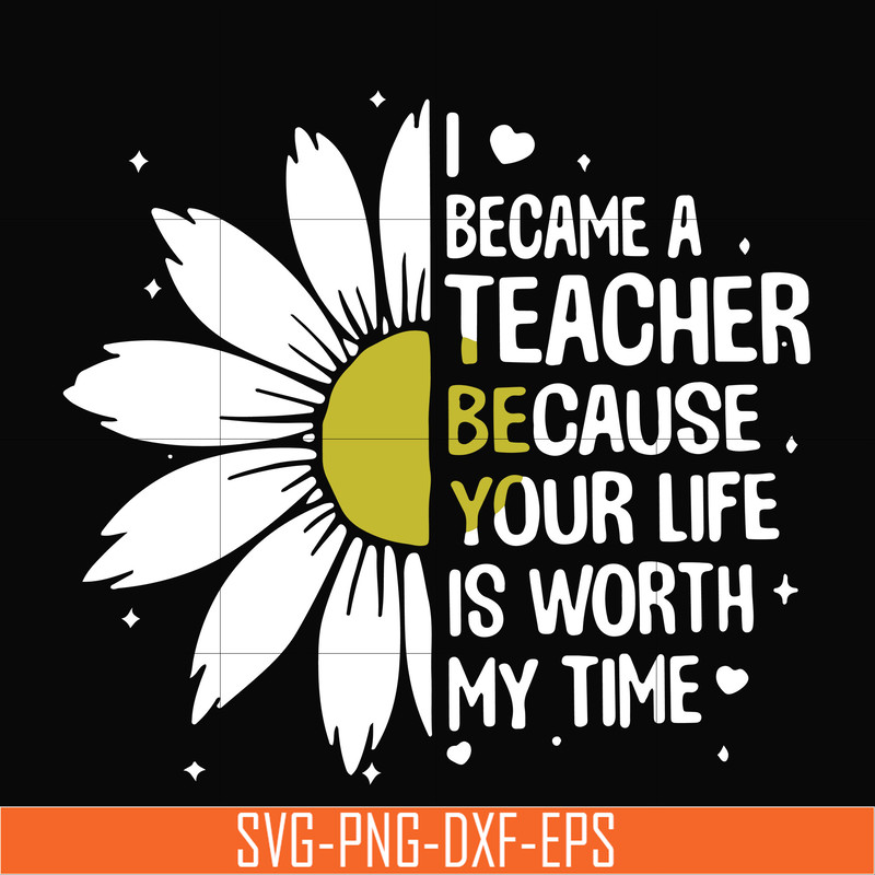 TD31072010-I became a teacher because your life is worth my time svg, png, dxf, eps digital file TD31072010.jpg