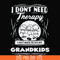 TD31072016-I dont need therapy i just need to see my grandkids svg, png, dxf, eps digital file TD31072016.jpg