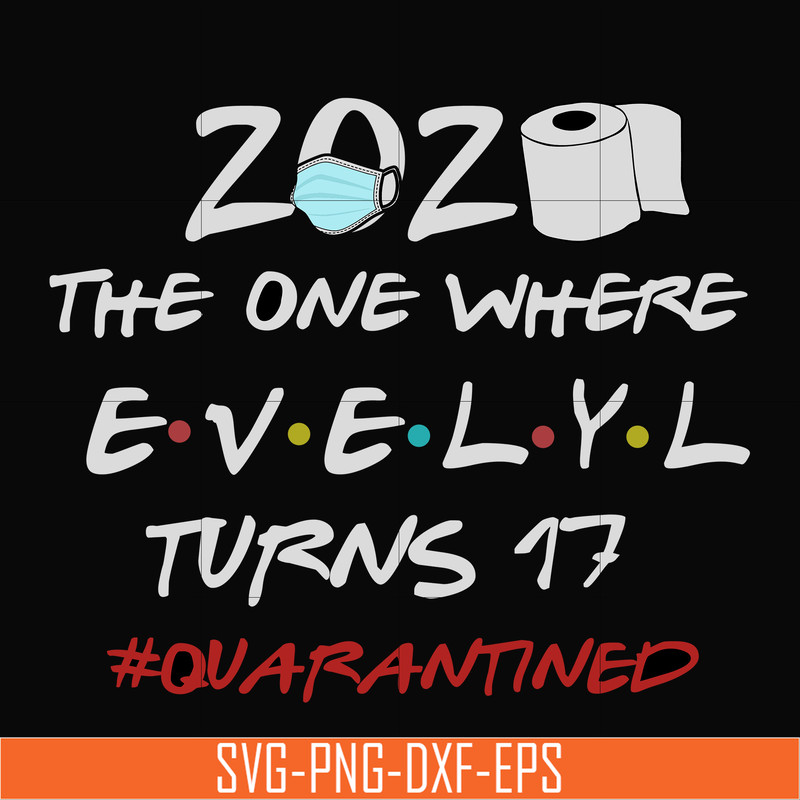 TD81-2020 The One Where Evelyl Turns 17 Quarantined svg, png, dxf, eps digital file TD81.jpg