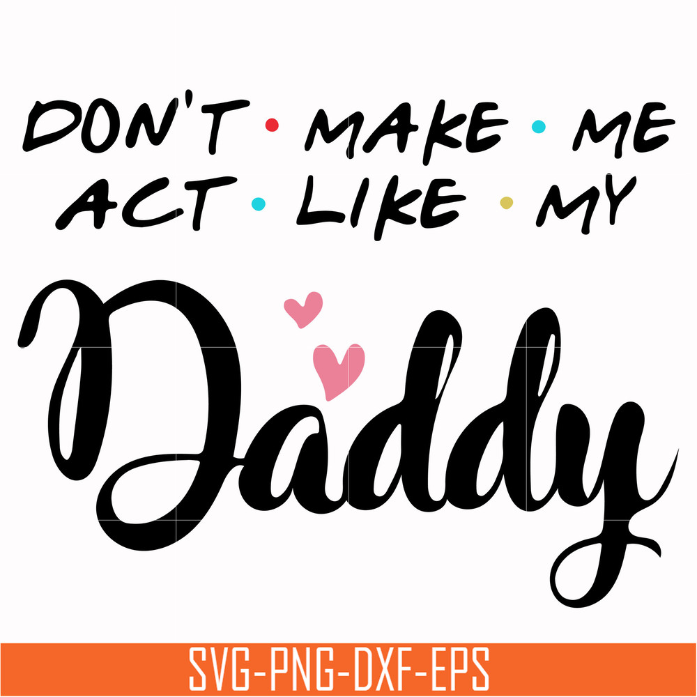 TD90-dont make me act like my daddy svg, png, dxf, eps digital file TD90.jpg