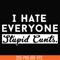 TD94-i hate everyone stupid cunts svg, png, dxf, eps digital file TD94.jpg