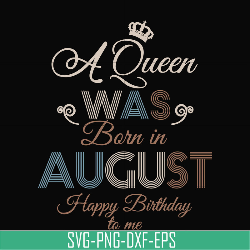 BD0079-A Queen Was Born In August Happy Birthday To Me svg, png, dxf, eps digital file BD0079.jpg