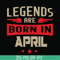 BD0140-Legends are born in april svg, birthday svg, png, dxf, eps digital file BD0140.jpg