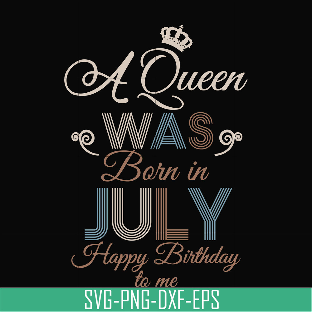 BD07070001-A Queen Was Born In July Happy Birthday To Me svg, png, dxf, eps digital file BD07070001.jpg