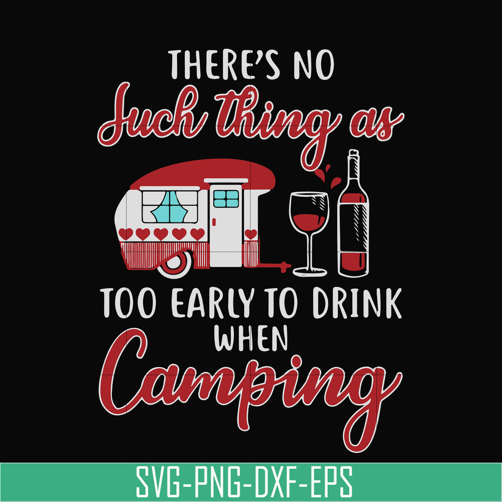 CMP011-there no such thing as too early to drink when camping svg, png, dxf, eps digital file CMP011.jpg