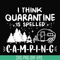 CMP024-I think quarantine is spelled camping svg, png, dxf, eps digital file CMP024.jpg