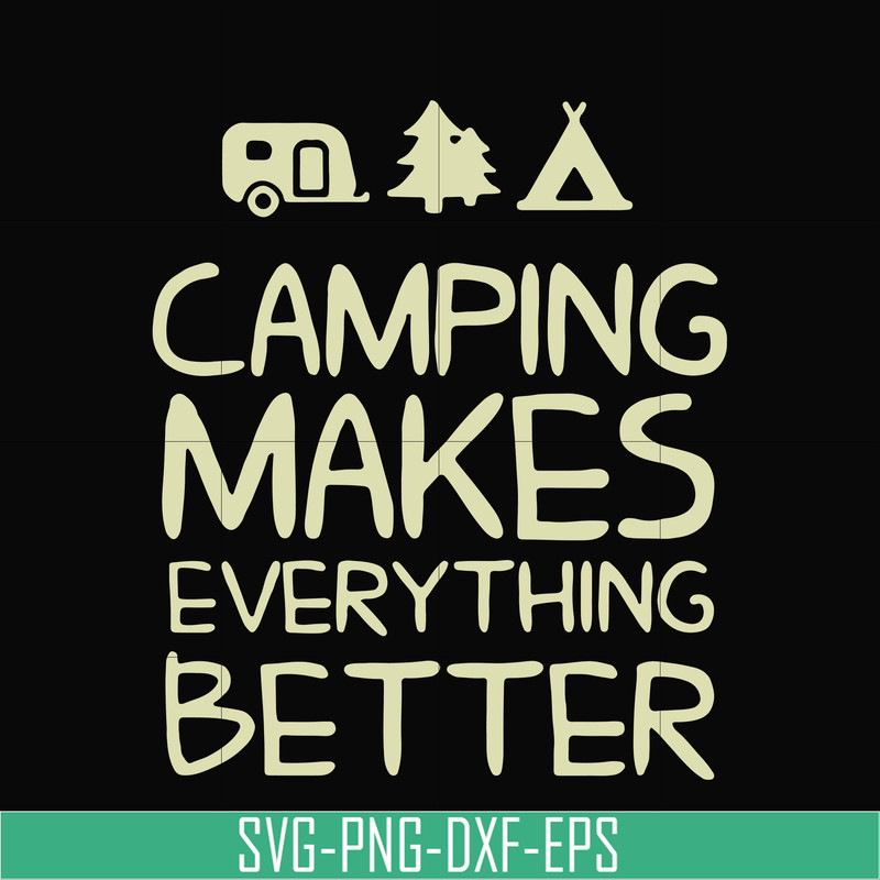 CMP069-camping makes everythings better svg, png, dxf, eps digital file CMP069.jpg