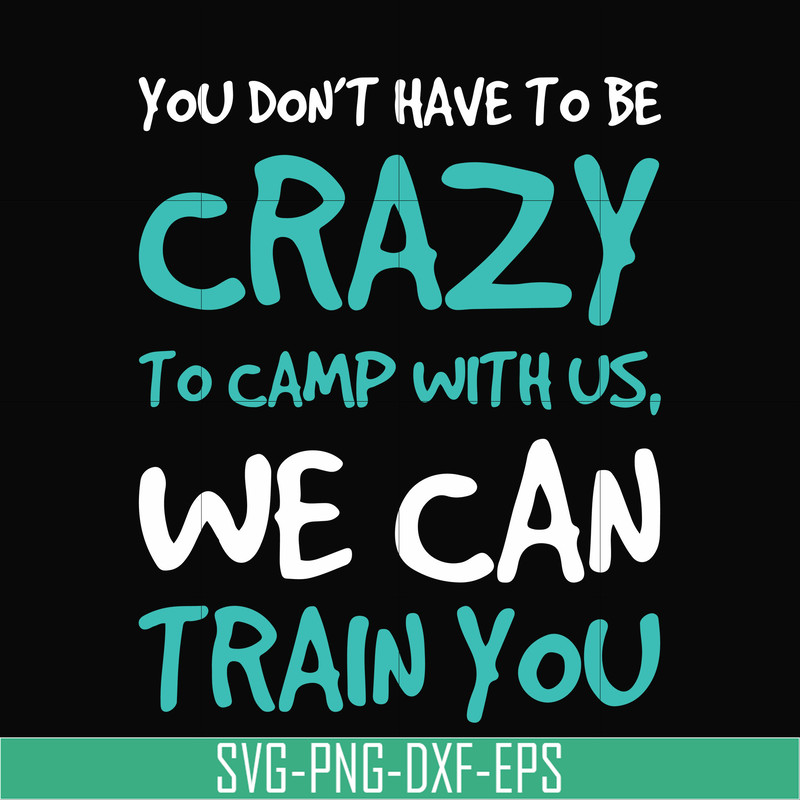 CMP086-You don't have to be crazy to camp with us, we can train you svg, png, dxf, eps digital file CMP086.jpg