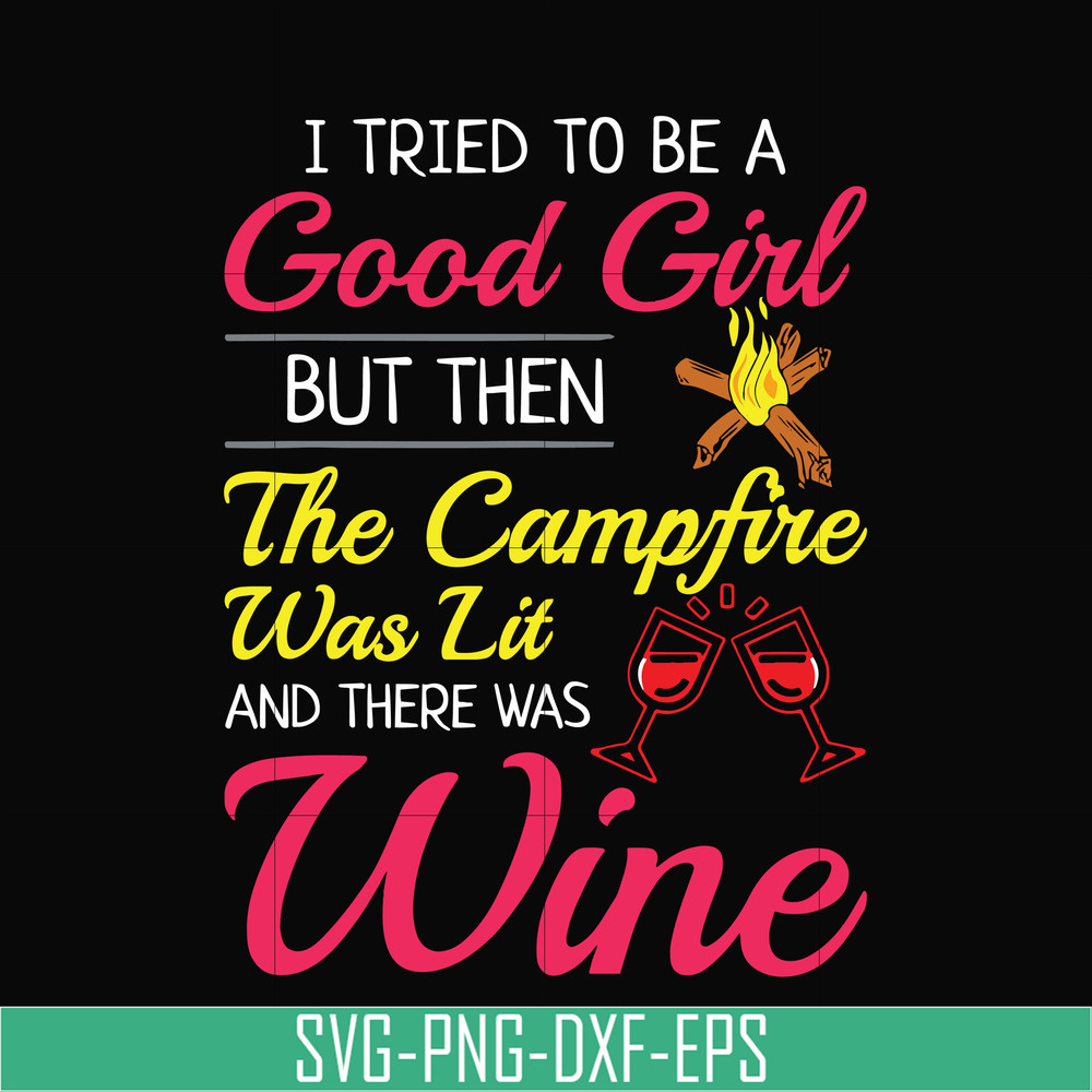 CMP090-I tried to be a good girl but then the campfire was lit and there was wine svg, png, dxf, eps digital file CMP090.jpg