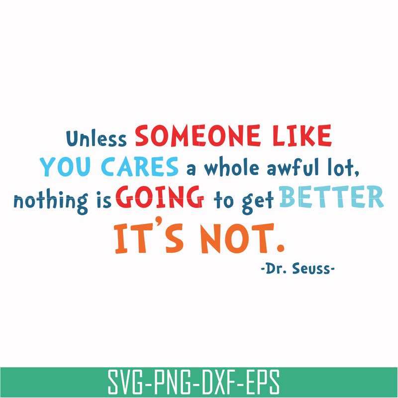 DR00088-Unless someone like you cares a whole awful lot nothing is going to get better it's not svg, png, dxf, eps file DR00088.jpg