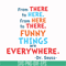 DR00098-From there to here from here to there funny things are everywhere svg, png, dxf, eps file DR00098.jpg