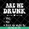 FN11062121-Are we drunk yes no svg, png, dxf, eps digital file FN11062121.jpg