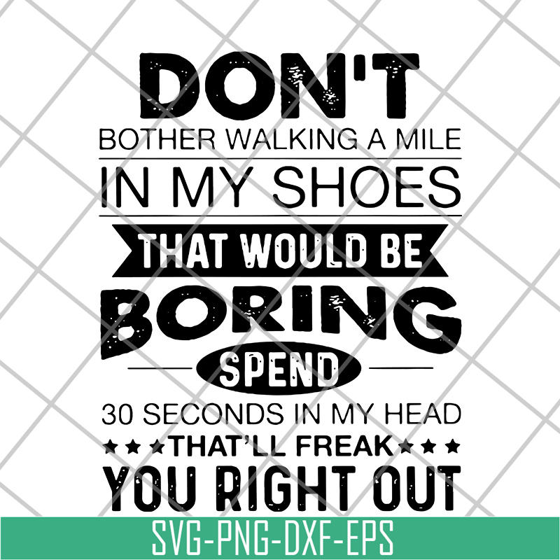 FN16062122-Don't Bother Walking a mile in my shoes that would be boring svg, png, dxf, eps digital file FN16062122.jpg
