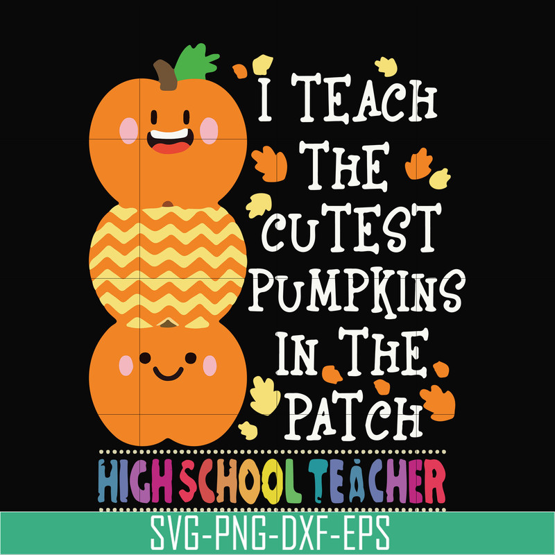 HLW20072011-I teach the cutest pumpkins in the patch highschool teacher svg, halloween svg, png, dxf, eps digital file HLW20072011.jpg