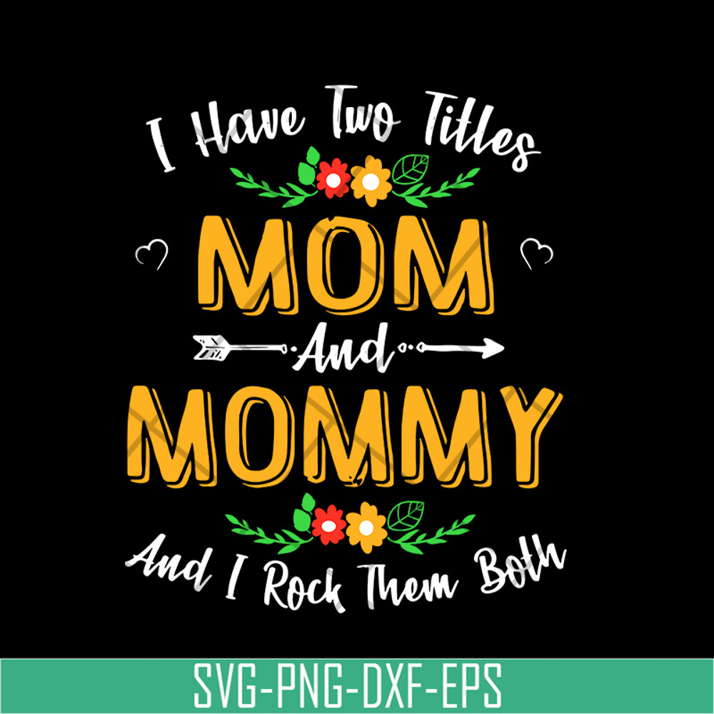 MTD02042106-I have two titles mom and mommy svg, Mother's day svg, eps, png, dxf digital file MTD02042106.jpg