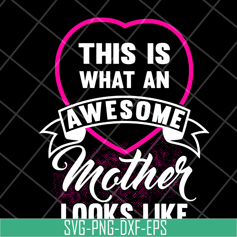 MTD04042134-This is what an awesome mother looks like svg, Mother's day svg, eps, png, dxf digital file MTD04042134.jpg