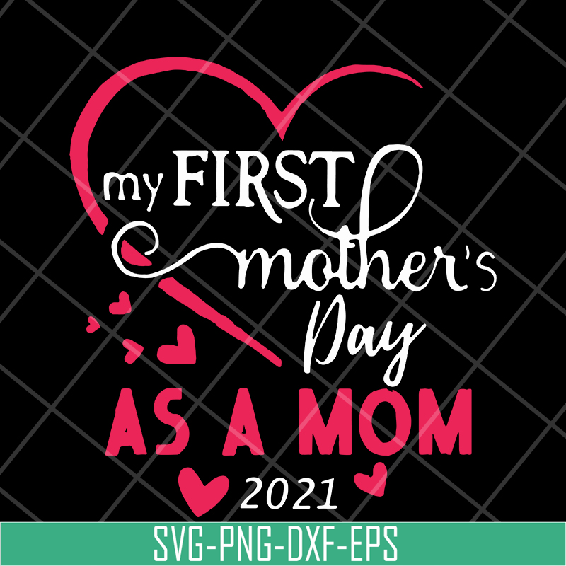 MTD15042118-My first mother's day as a mom 2021 svg, Mother's day svg, eps, png, dxf digital file MTD15042118.jpg
