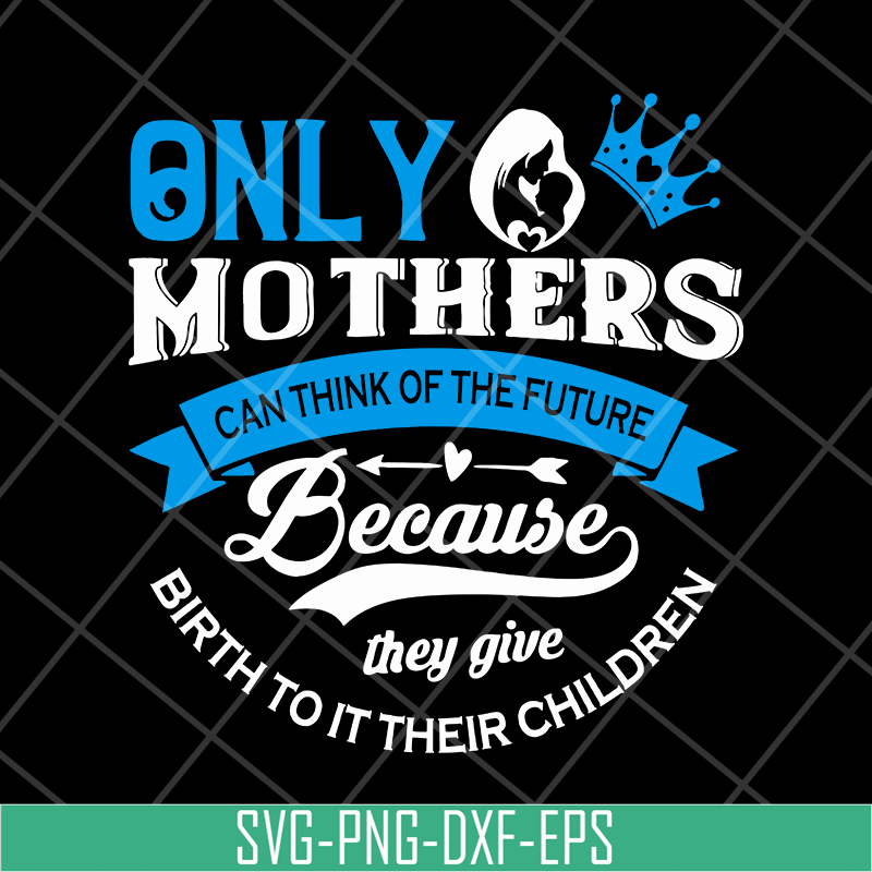 MTD16042146-Only mother's svg, Mother's day svg, eps, png, dxf digital file MTD16042146.jpg
