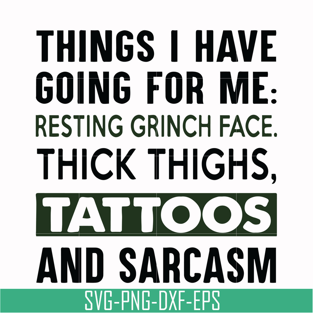 NCRM0071-Things i have going for me resting grinch face thick thighs, tattoos and sarcasm svg, png, dxf, eps digital file NCRM0071.jpg