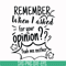 NCRM0146-Remember when i asked for your opinion yeah me neither svg, png, dxf, eps digital file NCRM0146.jpg