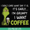 NCRM1307201-I dont care what day it is, its early, im grumpy i want coffee, grinch svg, png, dxf, eps digital file NCRM1307201.jpg