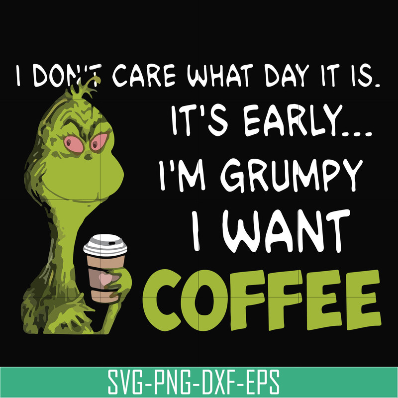 NCRM1307201-I dont care what day it is, its early, im grumpy i want coffee, grinch svg, png, dxf, eps digital file NCRM1307201.jpg
