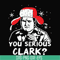 NCRM1407205-You serious clark svg, png, dxf, eps digital file NCRM1407205.jpg