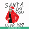 NCRM1607202-Santa do you love me svg, christmas svg, png, dxf, eps digital file NCRM1607202.jpg