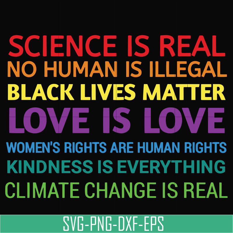 OTH0017-Science is real! Black lives matter! No human is illegal! Love is love! Women's rights are human rights! Kindness is everything! svg, png, dxf, eps digi