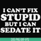 OTH0035-I can't fix stupid but i can sedate it svg, png, dxf, eps digital file OTH0035.jpg