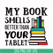 OTH0038-My book smells better than your tablet svg, png, dxf, eps digital file OTH0038.jpg