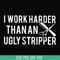 OTH0061-I work harder than an ugly stripper svg, png, dxf, eps digital file OTH0061.jpg