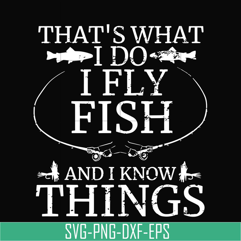 OTH0067-That's what i do i fly fish and i know things svg, png, dxf, eps digital file OTH0067.jpg