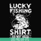 OTH0073-Lucky fishing shirt do not wash svg, png, dxf, eps digital file OTH0073.jpg