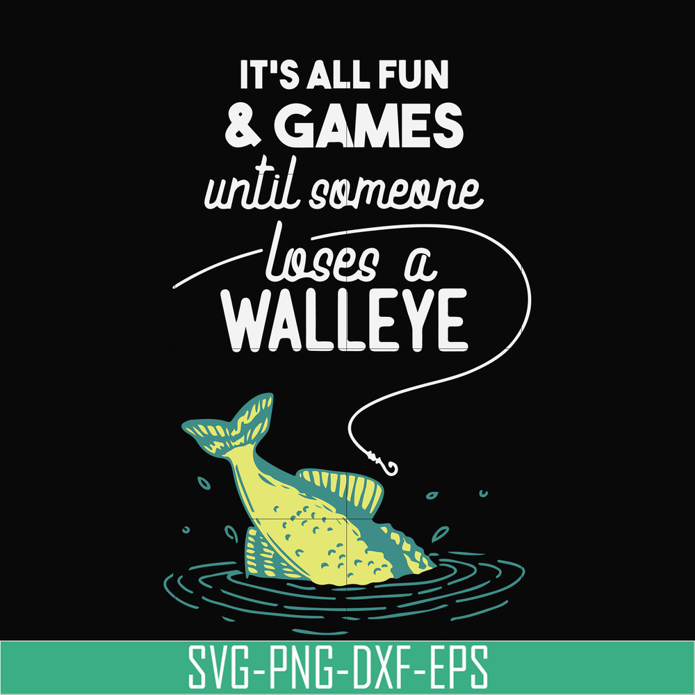 OTH0074-It's all fun & games until someone loses a walleye svg, png, dxf, eps digital file OTH0074.jpg